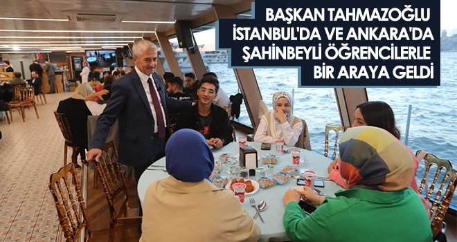 Tahmazoğlu İstanbul'da ve Ankara'da Şahinbeyli öğrencilerle bir araya geldi