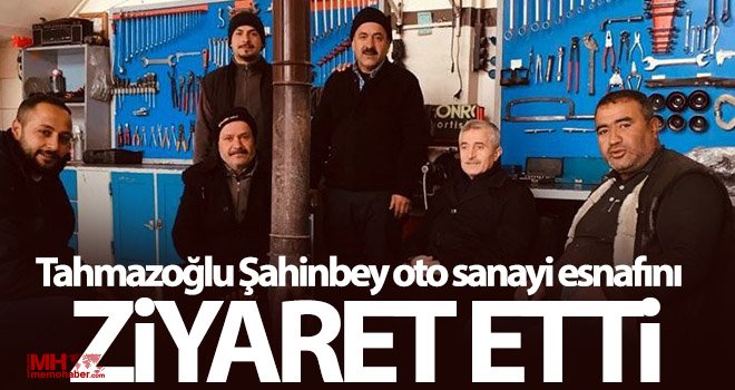 Tahmazoğlu Şahinbey oto sanayi esnafını ziyaret etti
