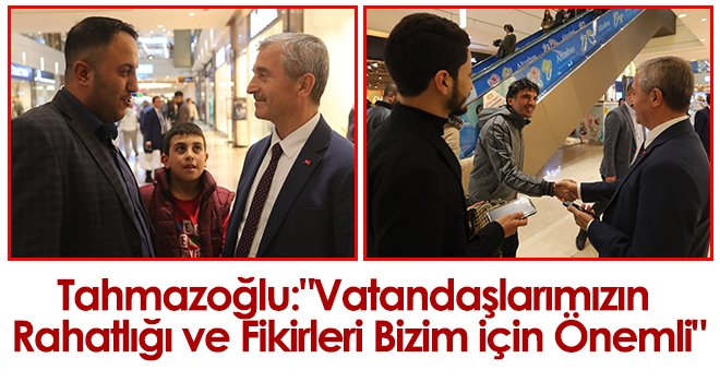 Tahmazoğlu: "Vatandaşlarımızın rahatlığı ve fikirleri bizim için önemli"