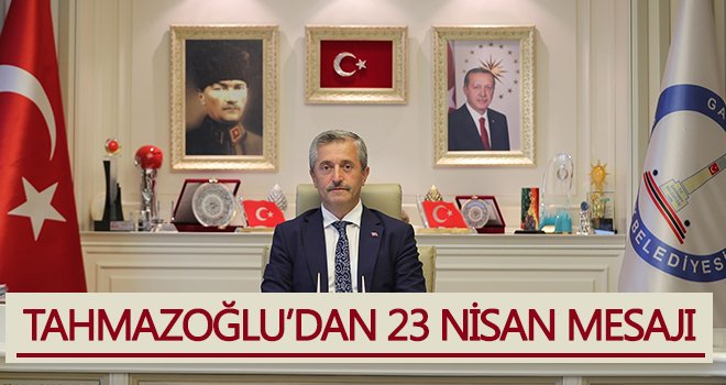 Tahmazoğlu’dan 23 Nisan mesajı