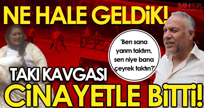 Takı kavgası cinayetle bitti! Ben sana yarım taktım, sen niye bana çeyrek taktın?