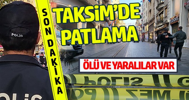 Taksim'de patlama oldu: Ölü ve yaralılar var 