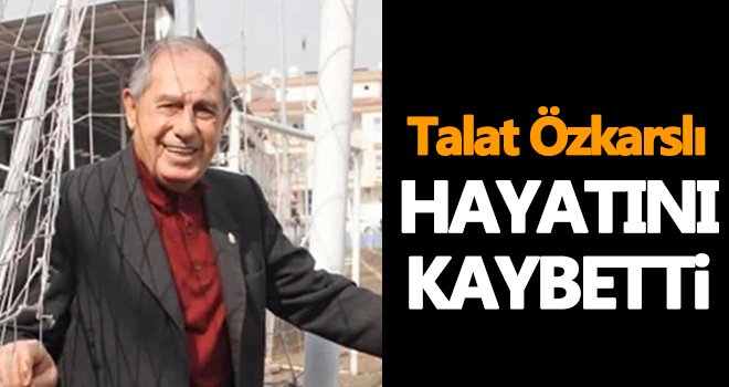 Talat Özkarslı hayatını kaybetti