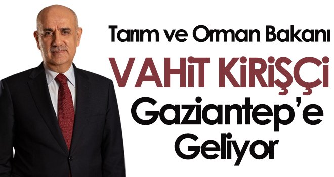 Tarım ve Orman Bakanı Kirişçi Gaziantep’e geliyor
