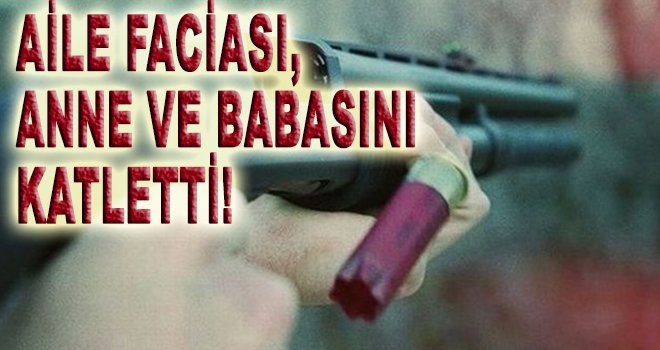 Tartıştığı anne ve babasını av tüfeğiyle öldürdü