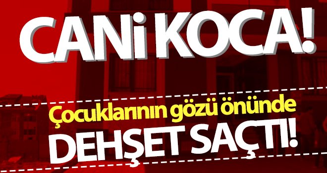 Tartıştığı karısını çocuklarının gözü önünde boğazını keserek öldürdü