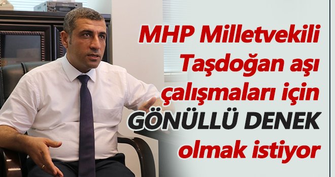 Taşdoğan aşı çalışmaları için gönüllü denek olmak istiyor!