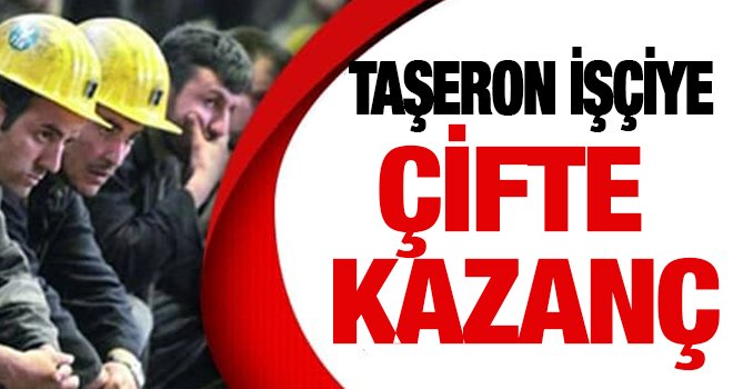 Taşeron işçiler için çifte kazanç!
