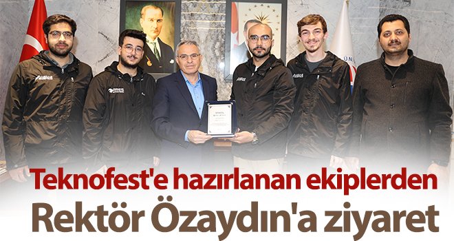 Teknofest'e hazırlanan ekiplerden Rektör Özaydın'a ziyaret