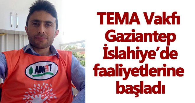 TEMA Vakfı İslahiye’de faaliyetlerine başladı