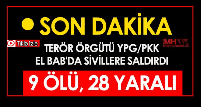 Terör örgütü YPG/PKK El Bab'da sivillere saldırdı: 9 ölü, 28 yaralı