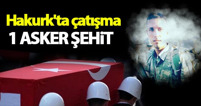 Teröristlerle çatışma: 1 asker şehit