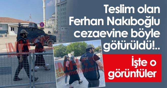 Teslim olan Ferhan Nakıboğlu Cezaevine Götürüldü