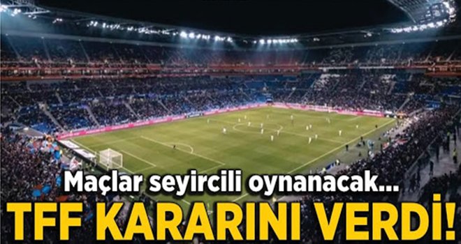 TFF açıkladı! Maçlara seyirci alınacak