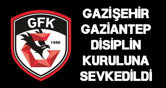 TFF, Gazişehir Gaziantep'i PFDK’ya sevk etti