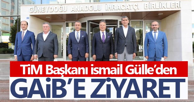 TİM Başkanı İsmail Gülle’den GAİB’e ziyaret 
