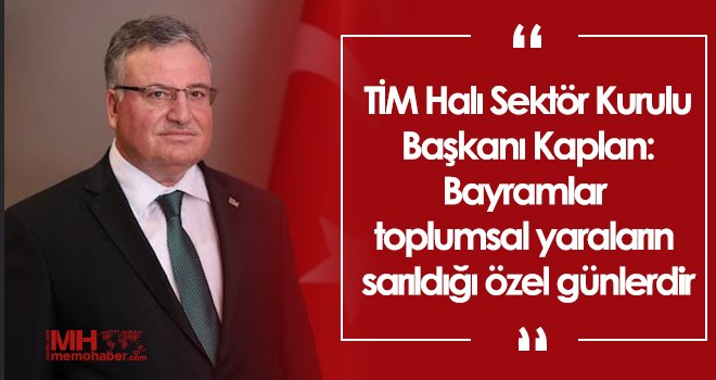 TİM Halı Sektör Kurulu Başkanı Kaplan’dan bayram mesajı