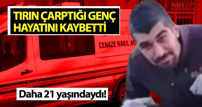 Tırın çarptığı genç hayatını kaybetti 