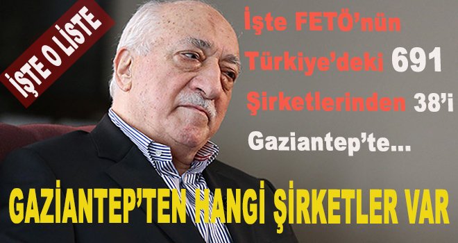 TMSF Gaziantep'te hangi FETÖ şirketlerine el koydu! İşte liste