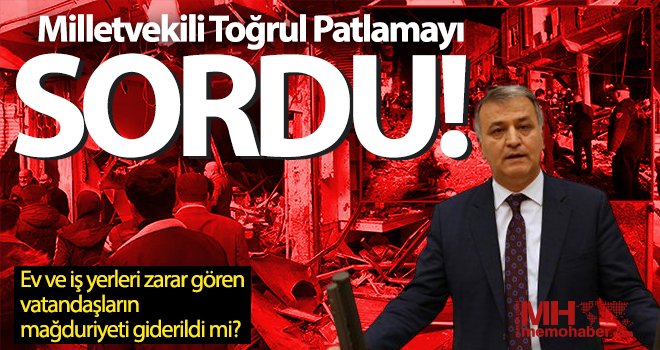 Toğrul, Gaziantep’te yaşanan patlamayı sordu!
