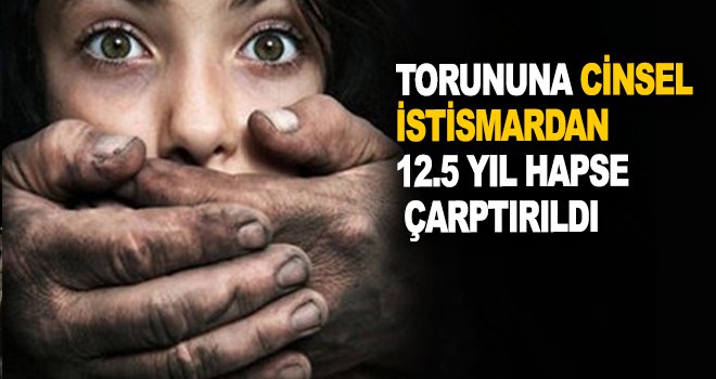 Torununa cinsel istismardan 12.5 yıl hapse çarptırıldı
