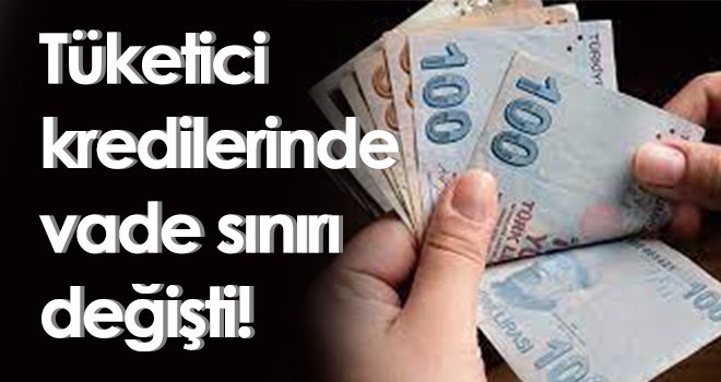Tüketici kredilerinde vade sınırı değişti!