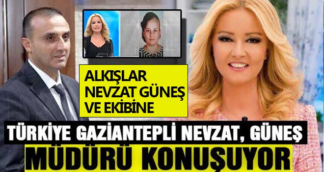 Tüm Türkiye Gaziantepli Nevzat Güneş'i konuşuyor