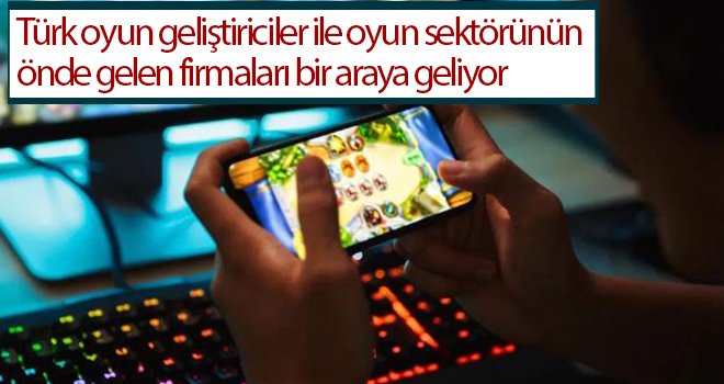 Türk oyun geliştiriciler ile oyun sektörünün önde gelen firmaları bir araya geliyor