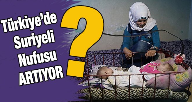 Türkiye'de 75 ayda, 224 bin Suriyeli bebek doğdu...