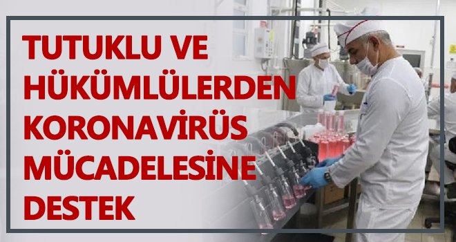 Tutuklu ve hükümlüler, milyonlarca sağlık ürünü üretti