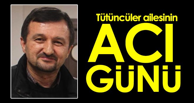 Tütüncüler ailesinin acı günü...