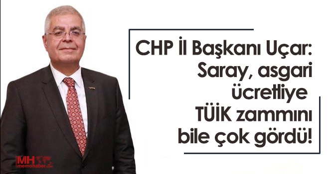 Uçar: Saray, asgari ücretliye TÜİK zammını bile çok gördü!
