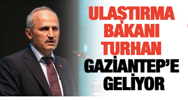 Ulaştırma bakanı Turhan Gaziantep'te