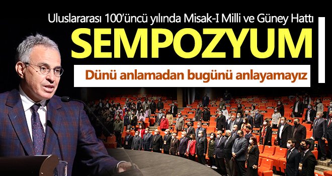 Uluslararası 100’üncü yılında Misak-I Milli ve Güney Hattı sempozyumu