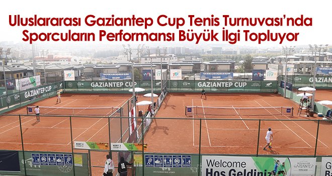 Uluslararası Gaziantep Cup Tenis Turnuvası’nda Sporcuların Performansı Büyük İlgi Topluyor