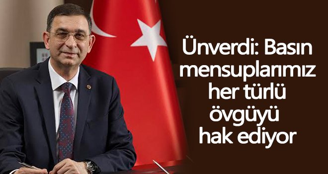 Ünverdi: Basın demokrasimizin olmazsa olmazıdır