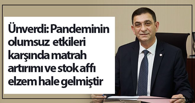 Ünverdi’den işletmeler için pandemi nedeniyle matrah artırımı ve stok affı talebi