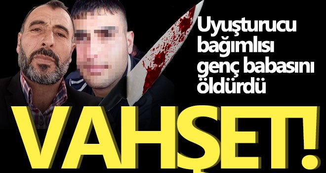 Uyuşturucu bağımlısı genç babasını öldürdü