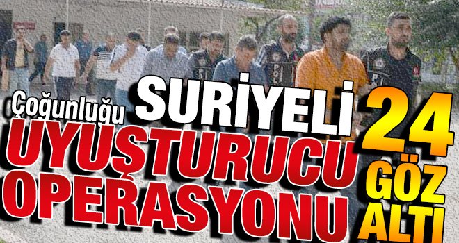 Uyuşturucu satıcılarına yönelik operasyon: 24 gözaltı