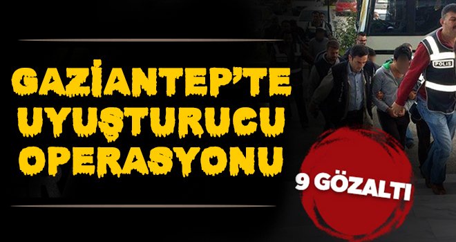 Uyuşturucu ticareti yapan 9 şüpheli gözaltına alındı