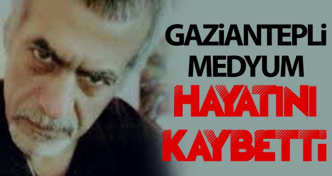 Üzen haber! Gaziantepli Medyum hayatını kaybetti