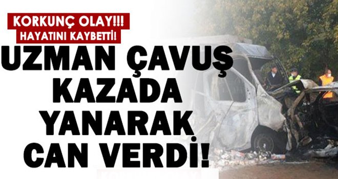 Uzman çavuş yanarak hayatını kaybetti