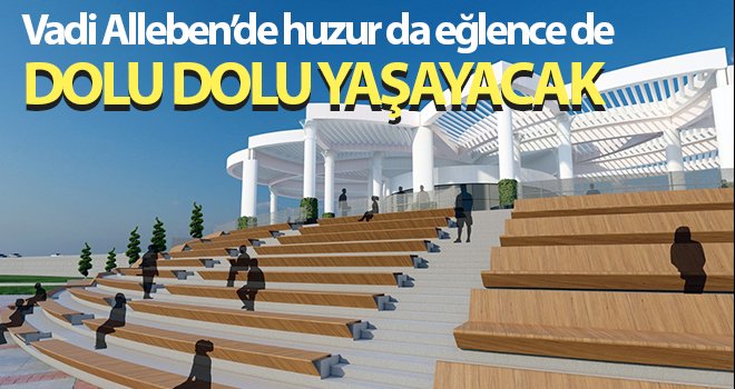 Vadi Alleben’de huzur da eğlence de dolu dolu yaşayacak