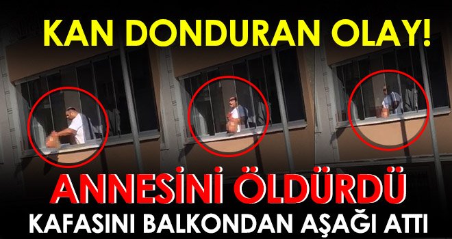 Vahşet! Annesini öldürdü, kafasını balkondan aşağı attı