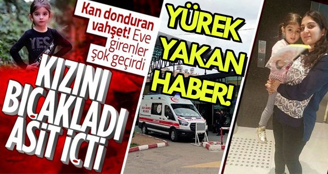 Vahşet! Kızını öldürdü asit içerek intihara kalkıştı