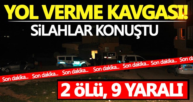Vahşet! Yol verme kavgası: 2 ölü, 9 yaralı