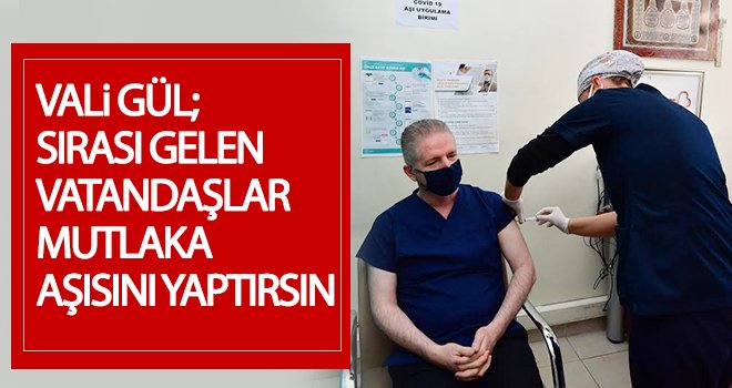 Vali Gül, Kovid-19 aşısının ilk dozunu yaptırdı