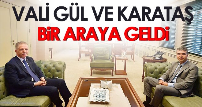 Vali Gül ve Karataş bir araya geldi