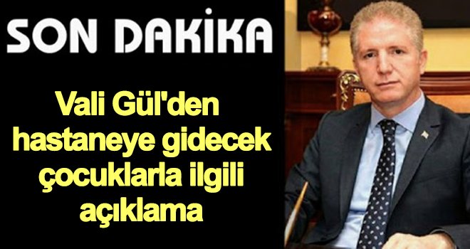 Vali Gül'den önemli açıklama!..