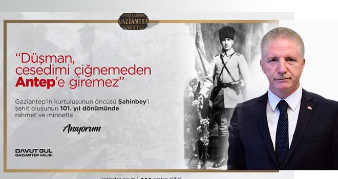 Vali Gül'ün Şahin Bey'in Şehit Edilişinin 101. Yıl Dönümü Mesajı